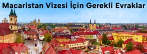 Macaristan vizesi için gerekli evraklar